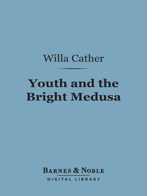 Title details for Youth and the Bright Medusa (Barnes & Noble Digital Library) by Willa Cather - Available